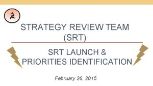 STRATEGY REVIEW TEAM SRT SRT LAUNCH PRIORITIES IDENTIFICATION