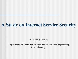 A Study on Internet Service Security MinShiang Hwang