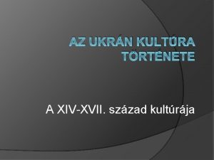 AZ UKRN KULTRA TRTNETE A XIVXVII szzad kultrja