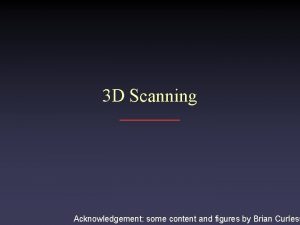 3 D Scanning Acknowledgement some content and figures