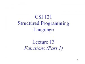 CSI 121 Structured Programming Language Lecture 13 Functions