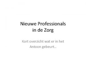 Nieuwe Professionals in de Zorg Kort overzicht wat