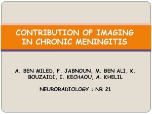 CONTRIBUTION OF IMAGING IN CHRONIC MENINGITIS A BEN