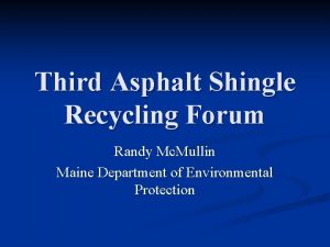 Third Asphalt Shingle Recycling Forum Randy Mc Mullin