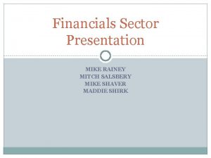 Financials Sector Presentation MIKE RAINEY MITCH SALSBERY MIKE