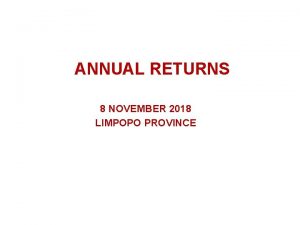 ANNUAL RETURNS 8 NOVEMBER 2018 LIMPOPO PROVINCE Outline