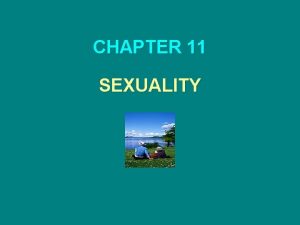 CHAPTER 11 SEXUALITY Chapter Overview Sexuality Men and