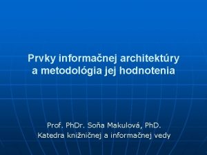 Prvky informanej architektry a metodolgia jej hodnotenia Prof