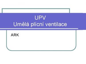 UPV Uml plcn ventilace ARK Indikace ABC l