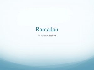 Ramadan An Islamic festival Ramadan is the ninth