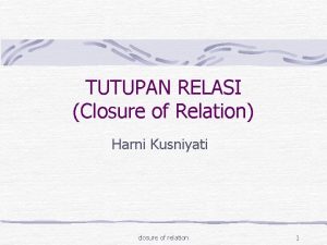TUTUPAN RELASI Closure of Relation Harni Kusniyati closure
