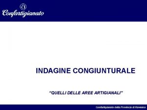 INDAGINE CONGIUNTURALE QUELLI DELLE AREE ARTIGIANALI Confartigianato della