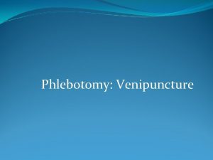 Phlebotomy Venipuncture Phlebotomy What does it mean Process