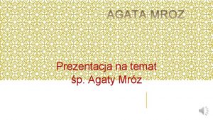 Prezentacja na temat p Agaty Mrz Agata Mrz