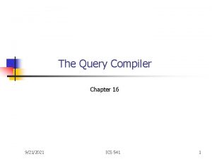 The Query Compiler Chapter 16 9212021 ICS 541