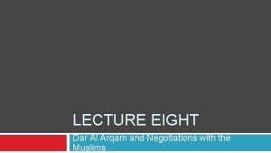 LECTURE EIGHT Dar Al Arqam and Negotiations with