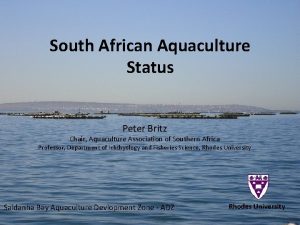 South African Aquaculture Status Peter Britz Chair Aquaculture