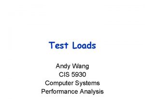 Test Loads Andy Wang CIS 5930 Computer Systems