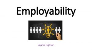 Employability Sophie Righton Research carried out by REED