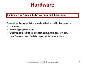 Hardware er de fysiske enheder der indgr i