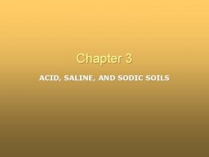 Chapter 3 ACID SALINE AND SODIC SOILS Why