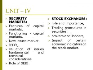 UNIT IV SECURITY MARKETS Features of capital markets