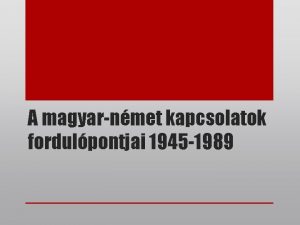 A magyarnmet kapcsolatok fordulpontjai 1945 1989 Forrsok MNLFehr