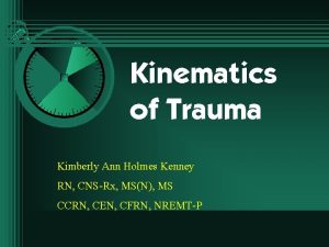 Kinematics of Trauma Kimberly Ann Holmes Kenney RN