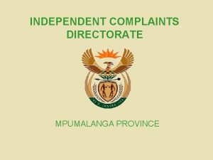 INDEPENDENT COMPLAINTS DIRECTORATE MPUMALANGA PROVINCE INTRODUCTION Mandate Prog