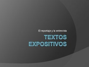 El reportaje y la entrevista TEXTOS EXPOSITIVOS El