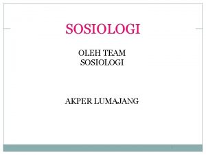 SOSIOLOGI OLEH TEAM SOSIOLOGI AKPER LUMAJANG 1 2