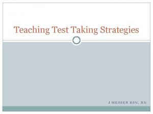 Teaching Test Taking Strategies J MESSER BSN RN