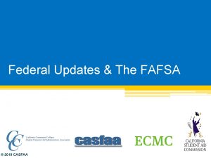 Federal Updates The FAFSA 2019 CASFAA Last Minute