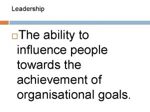 Leadership The ability to influence people towards the