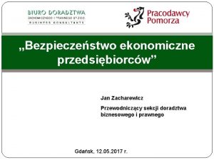 Bezpieczestwo ekonomiczne przedsibiorcw Jan Zacharewicz Przewodniczcy sekcji doradztwa