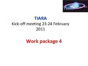 TIARA Kickoff meeting 23 24 February 2011 Work