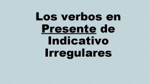 Los verbos en Presente de Indicativo Irregulares EL