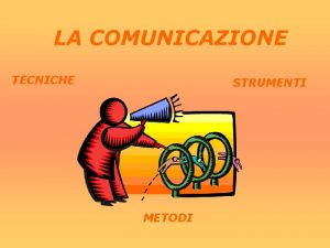 LA COMUNICAZIONE TECNICHE STRUMENTI METODI SSI BOH NOO