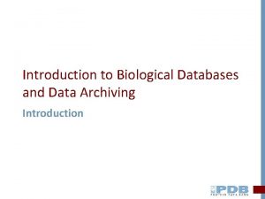 Introduction to Biological Databases and Data Archiving Introduction