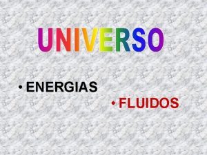 ENERGIAS FLUIDOS Universo formado de trs elementos bsicos