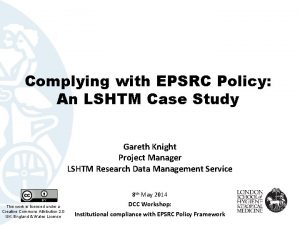 Complying with EPSRC Policy An LSHTM Case Study