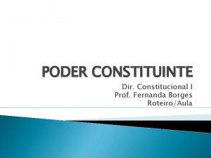 PODER CONSTITUINTE Dir Constitucional I Prof Fernanda Borges