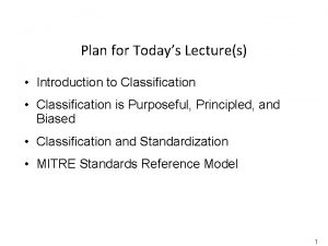 Plan for Todays Lectures Introduction to Classification Classification