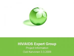 HIVAIDS Expert Group Project Information Outi Karvonen 3