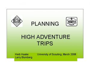 PLANNING HIGH ADVENTURE TRIPS Herb Haake Larry Blumberg