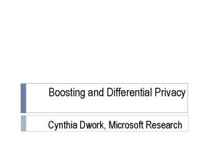 Boosting and Differential Privacy Cynthia Dwork Microsoft Research