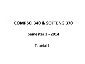 COMPSCI 340 SOFTENG 370 Semester 2 2014 Tutorial