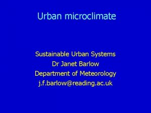 Urban microclimate Sustainable Urban Systems Dr Janet Barlow