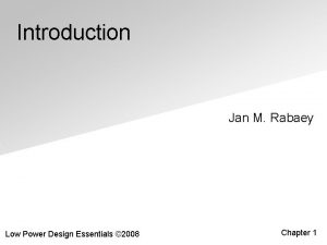Introduction Jan M Rabaey Low Power Design Essentials