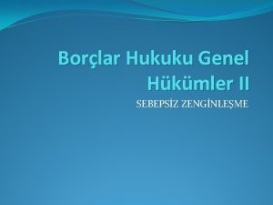 Borlar Hukuku Genel Hkmler II SEBEPSZ ZENGNLEME Sebepsiz